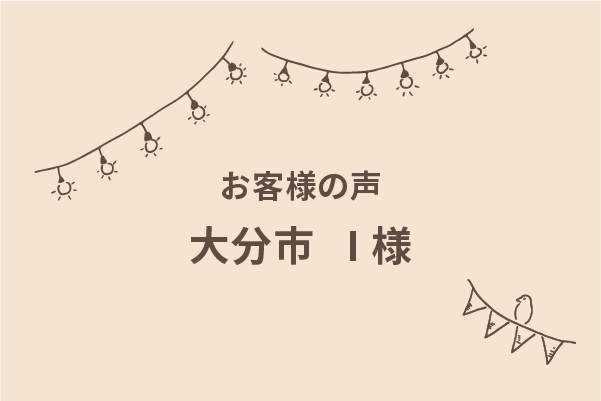 大分県大分市の新築建売住宅をご購入されたI様よりいただいたご感想